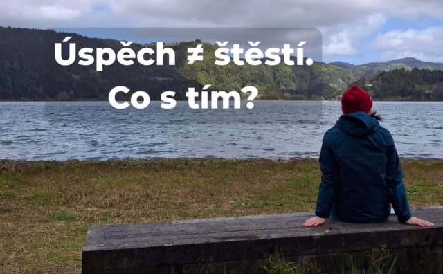 Mám úspěch, ale necítím se šťastně. Co mám dělat?